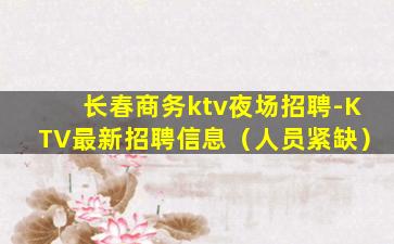 长春商务ktv夜场招聘-KTV最新招聘信息（人员紧缺）
